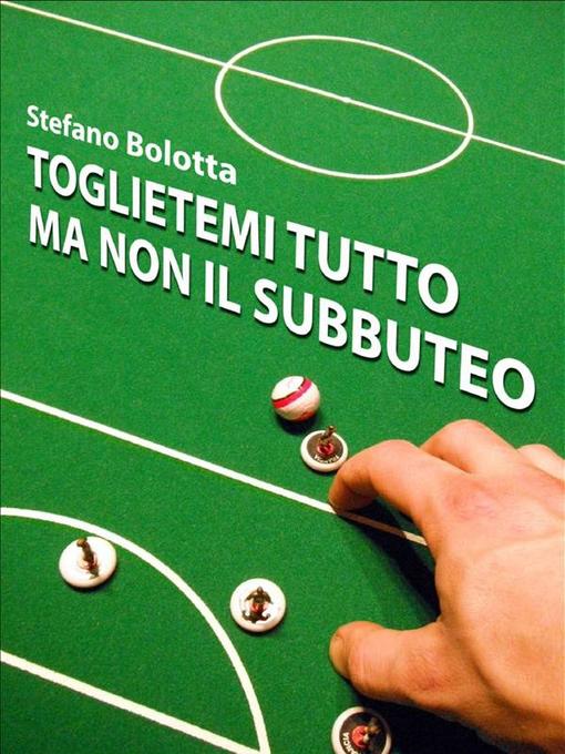 Title details for Toglietemi tutto ma non il Subbuteo by Stefano Bolotta - Available
